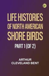 Life Histories of North American Shore Birds, Part 1 (of 2)