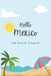 Hello Mexico Kids Travel Journal: 6" X 9", 100 pages, wide ruled blank notebook pages and activity pages for children and pre-teens. Perfect for vacation memories, trip planning and documenting.