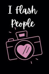 I Flash People: Funny Photographer Notebook | Photography Journal for Camera Lovers & Photographers | 6x9 College Ruled Vintage Camera Gift