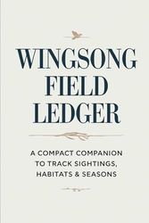 Wingsong Field Ledger: A Compact Companion to Track Sightings, Habitats & Seasons