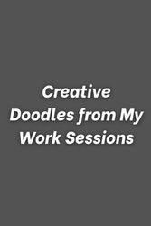 Creative Doodles from My Work Sessions: Funny Lined Notebook for Work, Gag Gift, Boss, Office, Secret Santa Gift for Coworker