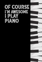Of course i'm awesome i play piano: Blank Lined Journal Notebook, Funny Piano Notebook, Piano notebook, Piano Journal, Ruled, Writing Book, Notebook ... Journal, Piano lovers, 6/9 inch , 120 page