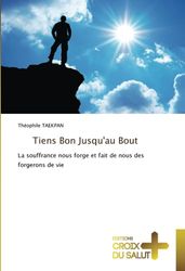 Tiens Bon Jusqu'au Bout: La souffrance nous forge et fait de nous des forgerons de vie