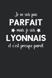 Je ne suis pas parfait mais je suis Lyonnais et c'est presque pareil: Carnet de notes humour Lyonnais - 110 pages lignées - cadeau original Lyonnais drôle ville lyon copain