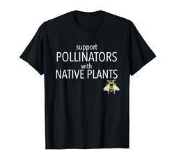 Apoya a los polinizadores con plantas nativas. Regalo de jardinería Camiseta