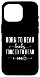 Born To Read Books Forced To Read Emails Case for iPhone 16 Pro