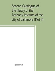 Second catalogue of the library of the Peabody Institute of the city of Baltimore, including the additions made since 1882 (Part II) C-D