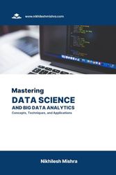 Mastering Data Science and Big Data Analytics: Concepts, Techniques, and Applications