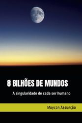 8 BILHÕES DE MUNDOS: A singularidade de cada ser humano