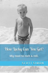 How Lucky Can You Get?: My road to rock & roll.