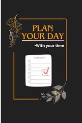 Plan Your Time and start improving: Plan yourself the better you from now.