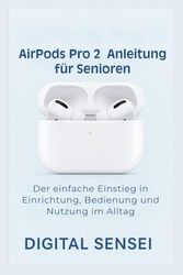 AirPods Pro 2 Anleitung für Senioren: Der einfache Einstieg in Einrichtung, Bedienung und Nutzung im Alltag