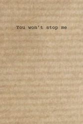 You won't stop me: Lined Journal / Notebook (160 Pages)