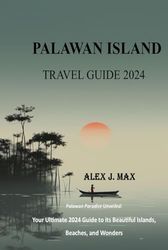 PALAWAN ISLAND TRAVEL GUIDE 2024: Your Ultimate 2024 Guide to its Beautiful Islands, Beaches, and Wonders.