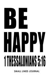 1 Thessalonians 5:16 Be Happy: Motivational Scripture Pocket Size Journal, 4.25x6 With 60 Blank Lined Pages, Christian Small Gift Notebook For Writing In And Taking Notes