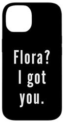 Flora? I.Got.You. Case for iPhone 14