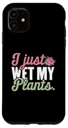 Custodia per iPhone 11 Ho appena bagnato le mie piante Giardiniere botanico Piante da giardinaggio