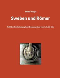 Sweben und Römer: Teil3 Der Freiheitskampf der Donausweben vom 1.Jh. bis 3.Jh.