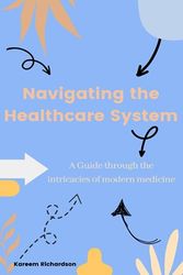 Navigating the Healthcare System: A Guide through the intricacies of modern medicine