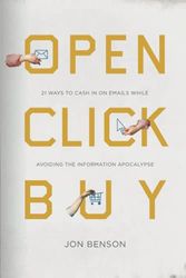 Open Click Buy: 21 Ways to Cash In on Emails While Avoiding the Information Apocalypse