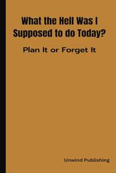 What the Hell Was I Supposed to do Today?: Plan It or Forget It