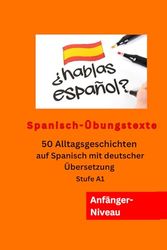 Spanisch-Übungstexte: 50 Alltagsgeschichten auf Spanisch mit deutscher Übersetzung – Stufe A1