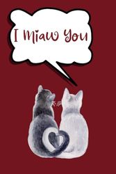 Saint-valentin, Carnet De Notes | I MIAW YOU | cadeau d'amour drôle pour femme ou homme | Valentin, Noël, Anniversaire: 120 PAGES