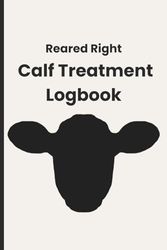 Reared Right Calf Treatment Logbook: Cream, Calf Rearing, Record Keeping, Medical History, 103 pages 1,900 treatment entries 6 x 9 inches matte cover