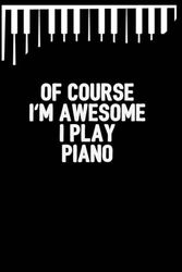 Of course i'm awesome i play piano: Blank Lined Journal Notebook, Funny Piano Notebook, Piano notebook, Piano Journal, Ruled, Writing Book, Notebook ... Journal, Piano lovers, 6/9 inch , 120 page