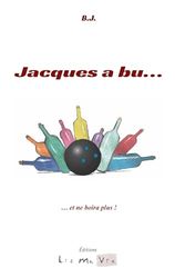 Jacques a bu...: ... et ne boira plus