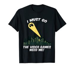 I Must Go The Video Games Need Me T-Shirt Funny Gamer Geschenk