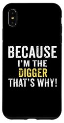 iPhone XS Max Because I'm The DIGGER That's Why DIGGER Birthday Present Case