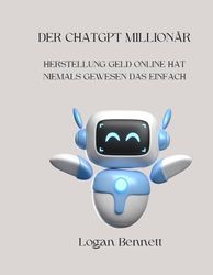 DER CHATGPT MILLIONÄR: HERSTELLUNG GELD ONLINE HAT NIEMALS GEWESEN DAS EINFACH