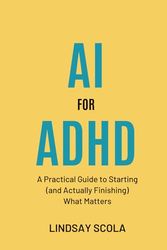 AI for ADHD: A Practical Guide to Starting (and Actually Finishing) What Matters