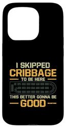 Funny I Skipped Cribbage To Be Here This Better Be Good Case for iPhone 15 Pro