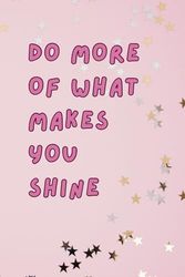 Do More of What Makes You Shine: The Perfect Gift for Offices, Families, Friends, Teachers, Professionals, and More | Pink Cover with 120 Ruled Pages (6" x 9")
