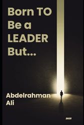 Born To Be a LEADER, But...: "Unlock Your Innate Leadership, Build Resilience, and Lead with Authenticity"