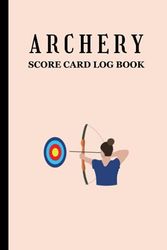 Archery Score Card Logbook: Score Sheets For Tournaments, Competitions, Recording Rounds, Trainings