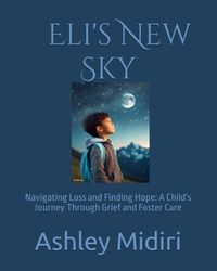 Eli's New Sky: Navigating Loss and Finding Hope: A Child's Journey Through Grief and Foster Care