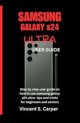 Samsung Galaxy s24 Ultra user manual: Step by step user guide on how to use samsung galaxy s24 ultra- tips and tricks for beginners and seniors