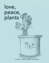 Plant Care and Log Journal: Love, Peace, Plants