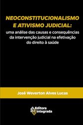 NEOCONSTITUCIONALISMO E ATIVISMO JUDICIAL: uma análise das causas e consequências da intervenção judicial na efetivação do direito à saúde