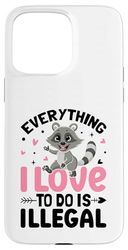 Everything I Love To Do Is Illegal Case for iPhone 15 Pro Max