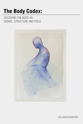 The Body Codex:: Decoding the Body as Signal, Structure and Field