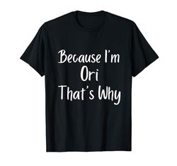 Because I'm Ori That's Why Funny Personalizado Nombre Idea de Regalo Camiseta