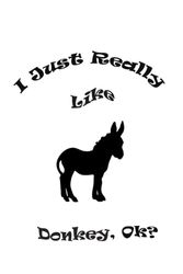 I Just Really Like Donkeys, OK?: Funny Donkey Lined Notebook Journal, Donkey Journal Notebook, Gift for Donkey Lovers, 6" x 9" 120 Pages