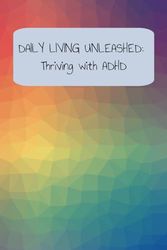 DAILY LIVING UNLEASHED: Thriving with ADHD Workbook: Your guide to getting things done whilst being kind to yourself