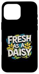 Fresh As A Daisy Funny Saying Sarcastic Cute Cool Case for iPhone 16 Pro Max