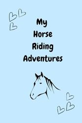 My Horse Riding Adventures: A journal to capture details about your horse riding lessons and adventures