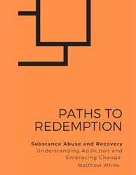 Paths to Redemption - Substance Abuse and Recovery: Understanding Addiction and Embracing Change